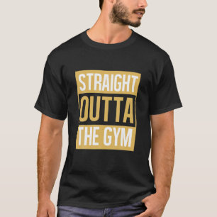 Straight Outta The Gym Workout Fitness Gift Funny T-Shirt