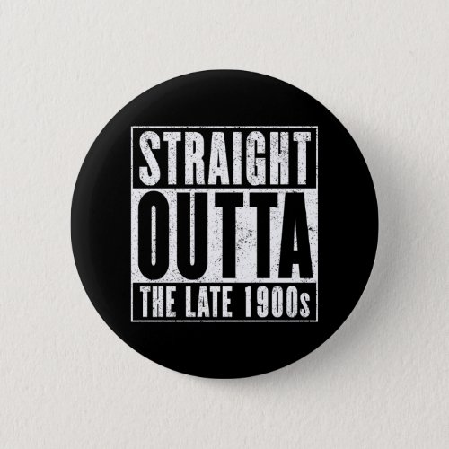 Straight Outta The Late 1900s Button