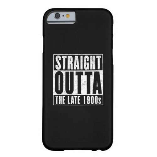 Straight Outta The Late 1900s Barely There iPhone 6 Case