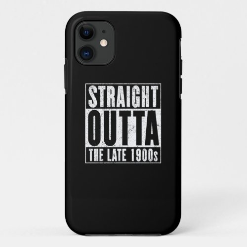 Straight Outta The Late 1900s iPhone 11 Case