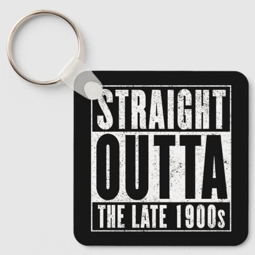 Straight Outta The Late 1900s Keychain