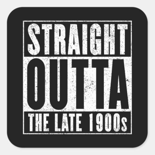 Straight Outta The Late 1900s Square Sticker