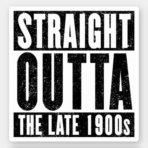 Straight Outta The Late 1900s Sticker