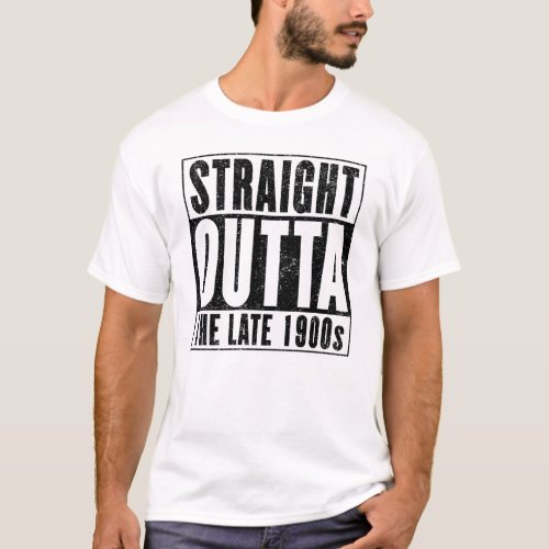 Straight Outta The Late 1900s T_Shirt