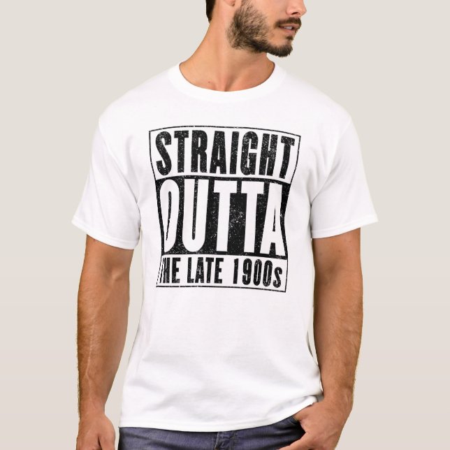 Straight Outta The Late 1900s T-Shirt (Front)