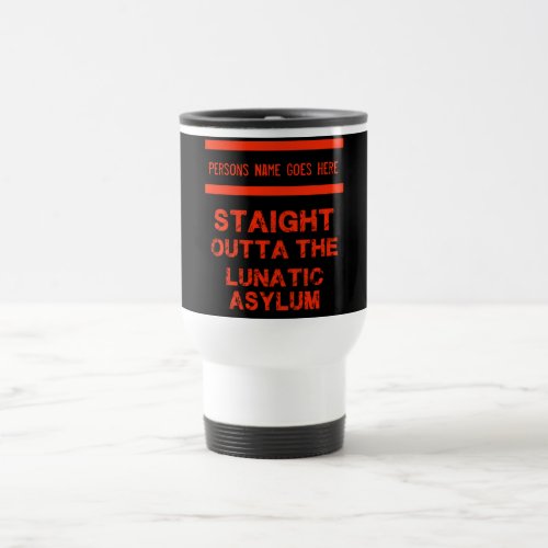 Straight outta the lunatic asylum  travel mug