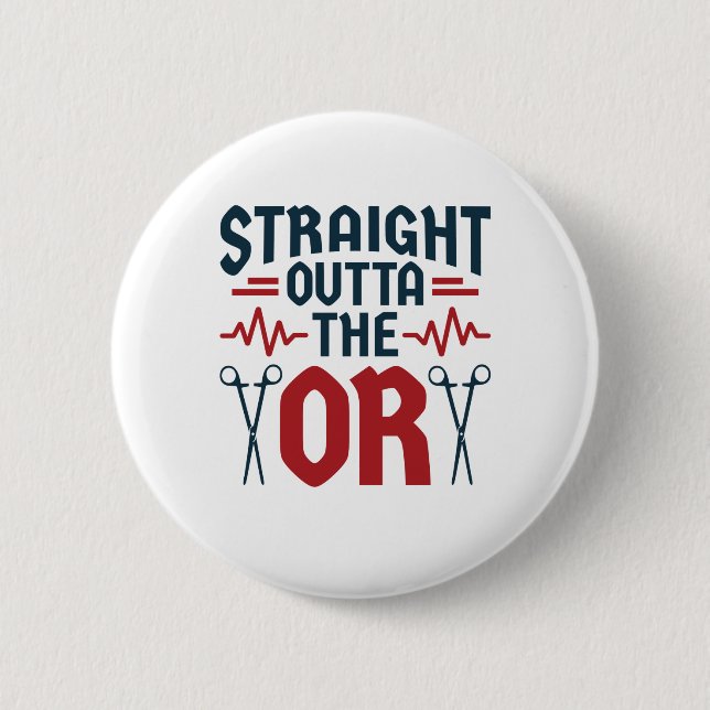 Straight Outta the OR Surgeon Surgical Nurse Tech Button (Front)