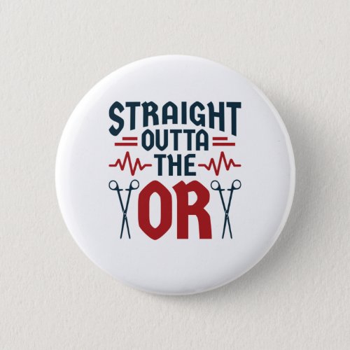Straight Outta the OR Surgeon Surgical Nurse Tech Button