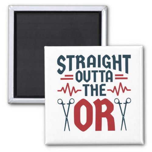 Straight Outta the OR Surgeon Surgical Nurse Tech Magnet