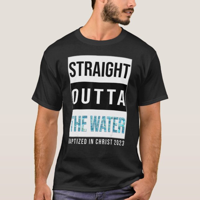 Straight Outta The Water Baptism 2023 Baptized In  T-Shirt (Front)