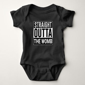 Straight Outta The Womb Baby Bodysuit by vaughnsuzette at Zazzle