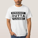 Straight Outta Tijuana T-shirt at Zazzle