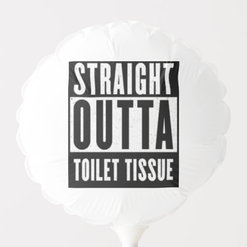 Straight Outta Toilet Tissue Funny Prepper Gifts Balloon