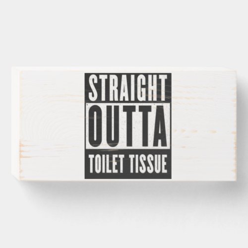 Straight Outta Toilet Tissue Funny Prepper Gifts Wooden Box Sign