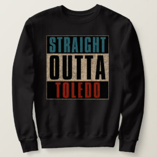 Straight Outta Toledo Ohio OH Sweatshirt