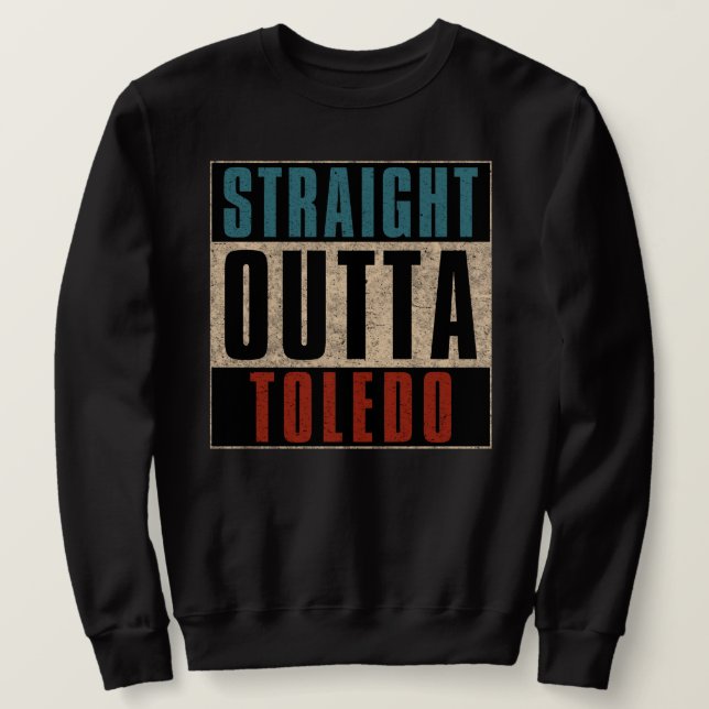 Straight Outta Toledo Ohio OH Sweatshirt (Design Front)