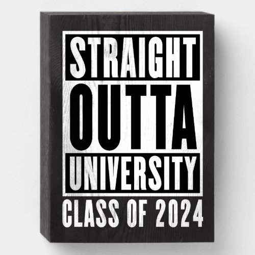 Straight Outta University Class Of 2024 Wooden Box Sign