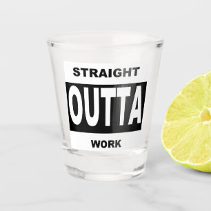 Straight Outta Work Funny Humor Shot Glass