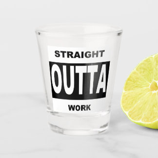 Straight Outta Work Funny Humor Shot Glass