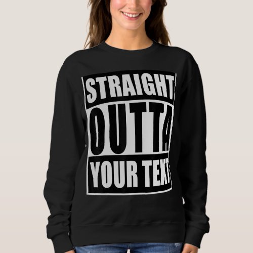 Straight Outta Your Text Here  Custom Men Women Yo Sweatshirt