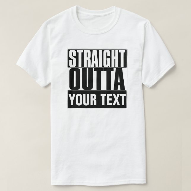 STRAIGHT OUTTA YOUR TEXT T-SHIRT (Design Front)