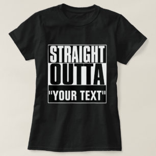 STRAIGHT OUTTA "YOUR TEXT" T-SHIRT