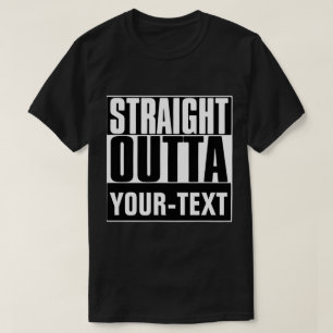 STRAIGHT OUTTA "YOUR TEXT" T-SHIRT