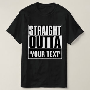 STRAIGHT OUTTA "YOUR TEXT" T-SHIRT
