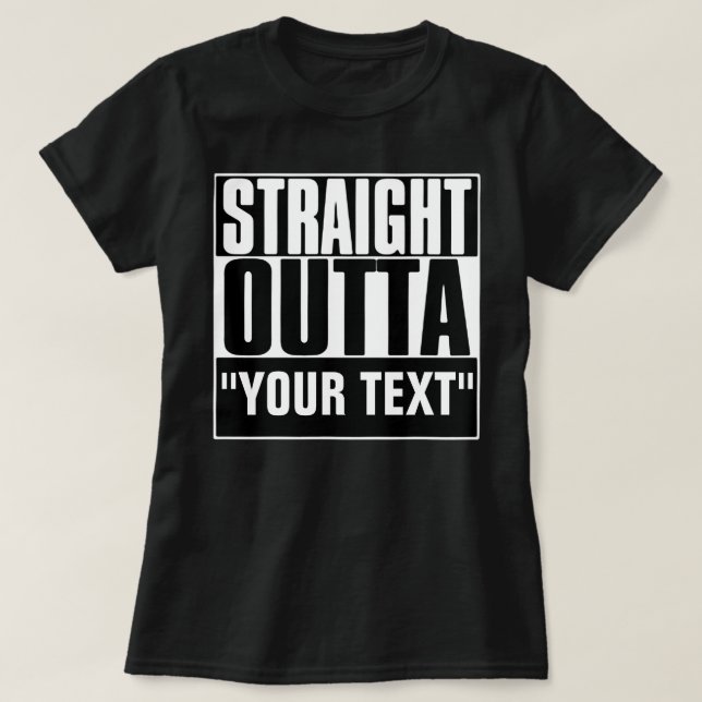 STRAIGHT OUTTA YOUR TEXT T-Shirt (Design Front)