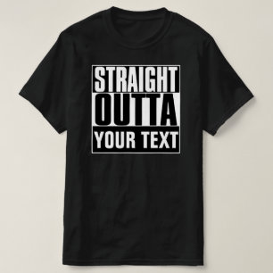 STRAIGHT OUTTA YOUR TEXT T-SHIRT