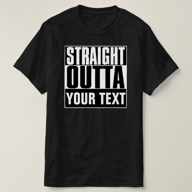 STRAIGHT OUTTA YOUR TEXT T-SHIRT (Design Front)