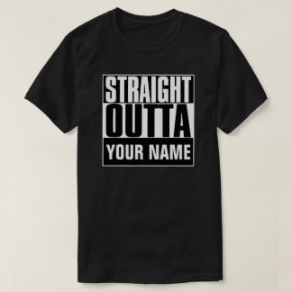 STRAIGHT OUTTA "YOUR TEXT" T-SHIRT