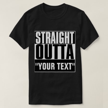 Straight Outta "your Text" T-shirt