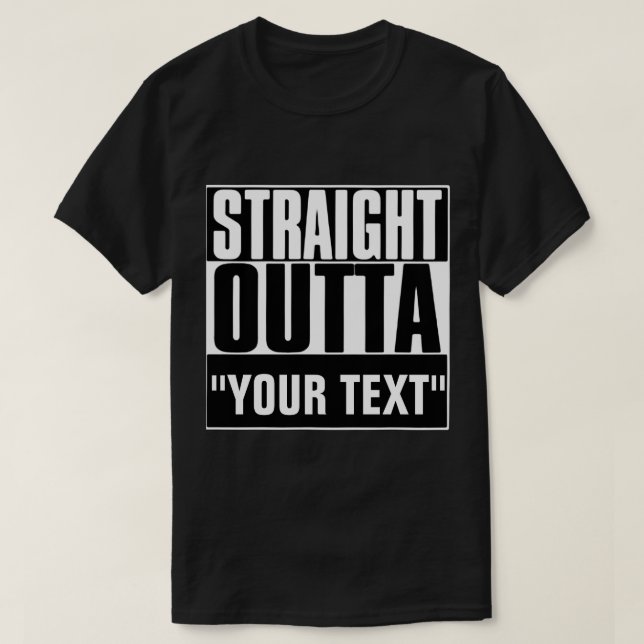 STRAIGHT OUTTA "YOUR TEXT" T-SHIRT (Design Front)