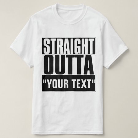 Straight Outta "your Text" T-shirt