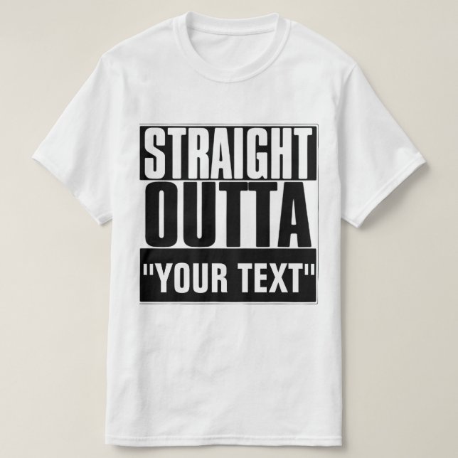 STRAIGHT OUTTA "YOUR TEXT" T-SHIRT (Design Front)