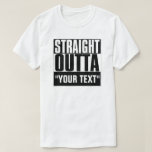 Straight Outta &quot;your Text&quot; T-shirt at Zazzle