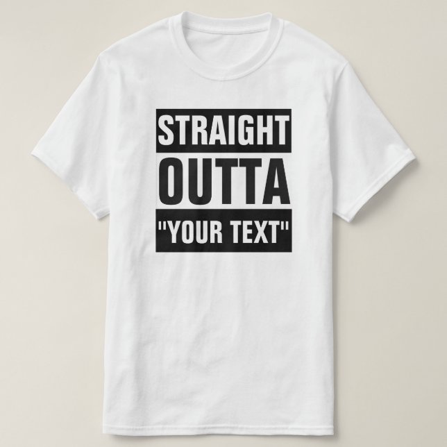 STRAIGHT OUTTA "YOUR TEXT" T-SHIRT (Design Front)