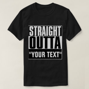 STRAIGHT OUTTA "YOUR TEXT" T-SHIRT