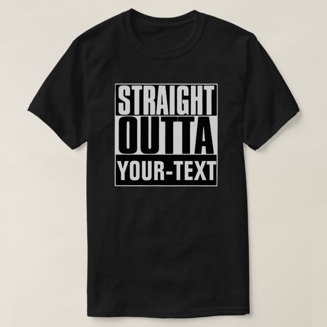 STRAIGHT OUTTA YOUR-TEXT T-SHIRT (Design Front)