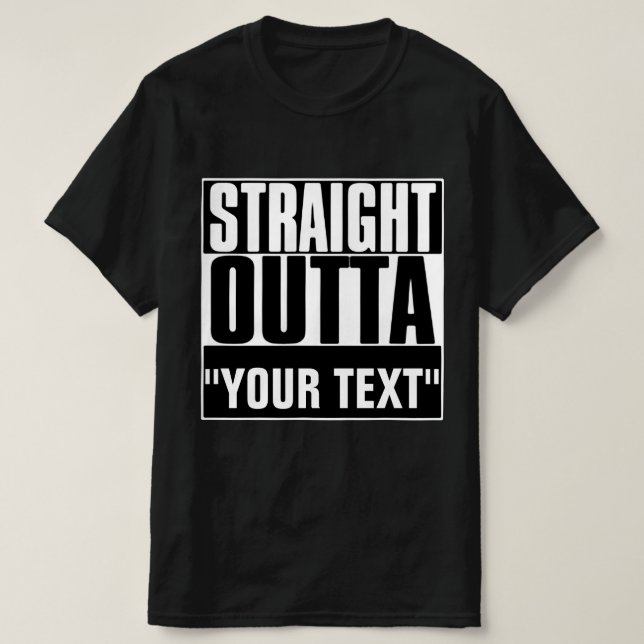 STRAIGHT OUTTA "YOUR TEXT" T-SHIRT (Design Front)