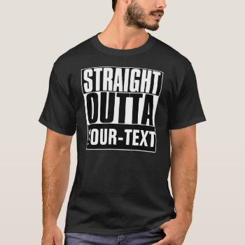 Straight Outta Your-text T-shirt by BestStraightOutOf at Zazzle