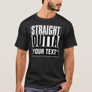 STRAIGHT OUTTA "YOUR TEXT" T-SHIRT