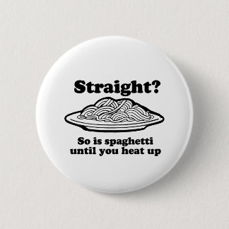 STRAIGHT? So is spaghetti Pinback Button