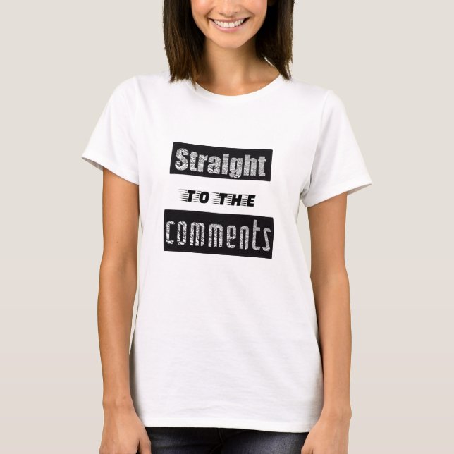 Straight to the comments fun social media t-shirt (Front)