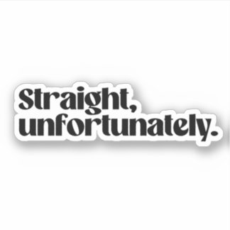 Straight unfortunately sticker