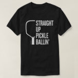 "Straight Up Pickle Ballin'" Pickleball T-Shirt<br><div class="desc">You're straight up ballin' ...  on and off the court</div>