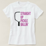 "Straight Up Pickle Ballin'" Pickleball T-Shirt<br><div class="desc">You're straight up ballin' ... on and off the court</div>