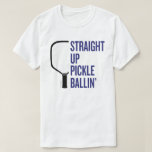 "Straight Up Pickle Ballin'" Pickleball T-Shirt<br><div class="desc">You're straight up ballin' ... on and off the court</div>