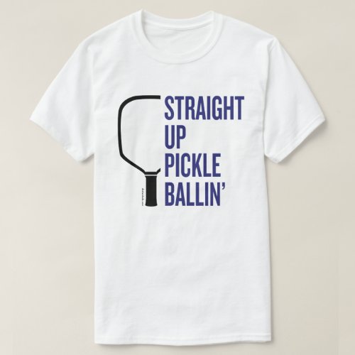 Straight Up Pickle Ballin Pickleball T_Shirt